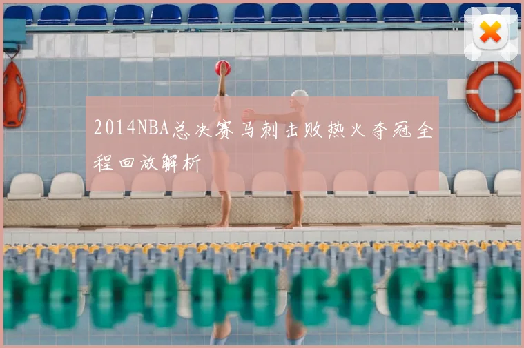 2014NBA总决赛马刺击败热火夺冠全程回放解析