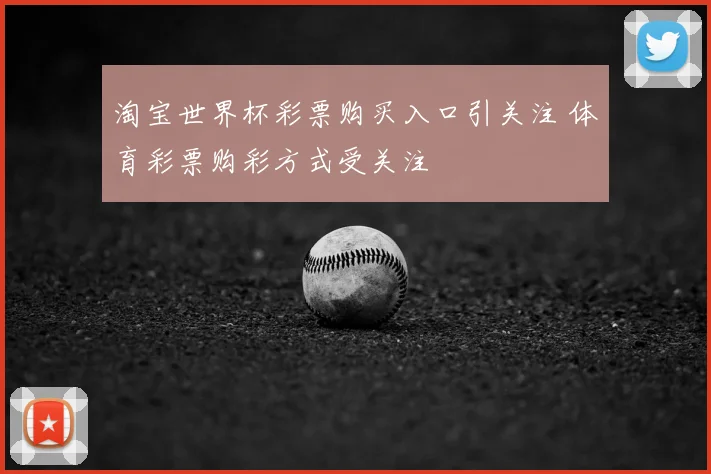 淘宝世界杯彩票购买入口引关注 体育彩票购彩方式受关注