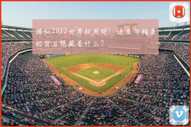 揭秘2022世界杯用球:速度与精度的背后隐藏着什么?