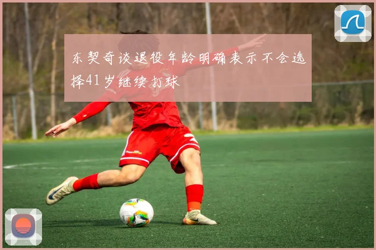 东契奇谈退役年龄明确表示不会选择41岁继续打球
