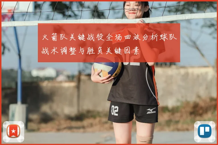火箭队关键战役全场回放分析球队战术调整与胜负关键因素