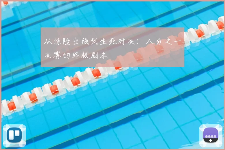 从惊险出线到生死对决：八分之一决赛的终极剧本