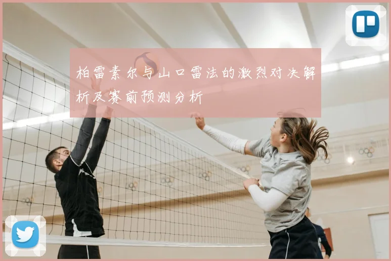 柏雷素尔与山口雷法的激烈对决解析及赛前预测分析