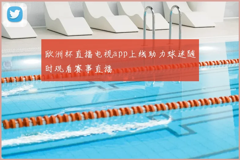 欧洲杯直播电视app上线助力球迷随时观看赛事直播